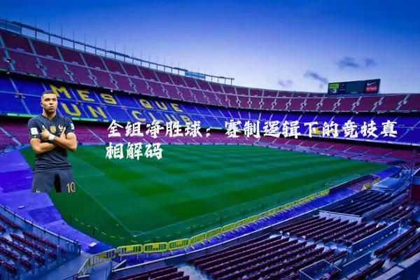 全组净胜球：赛制逻辑下的竞技真相解码