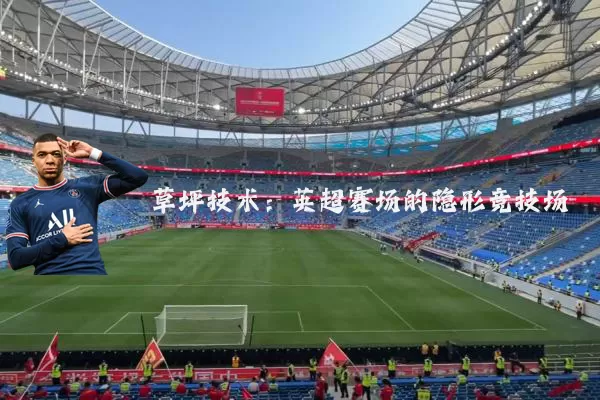 草坪技术：英超赛场的隐形竞技场