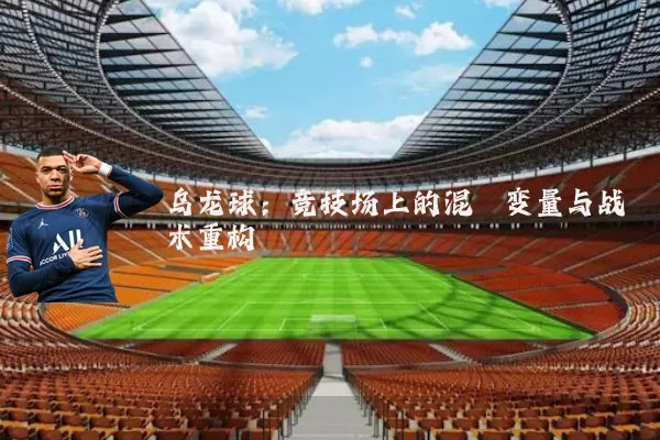 乌龙球:竞技场上的混沌变量与战术重构