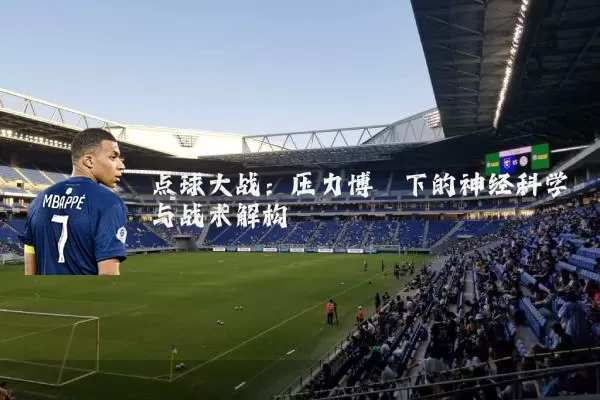 点球大战：压力博弈下的神经科学与战术解构