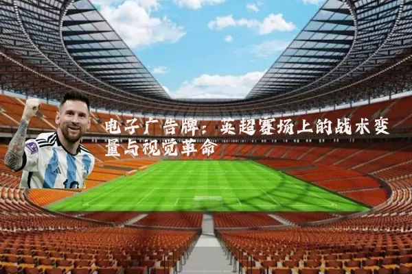 电子广告牌：英超赛场上的战术变量与视觉革命